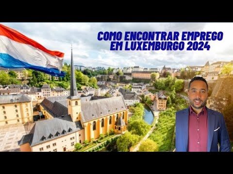 Oportunidades de Emprego em Luxemburgo para Brasileiros